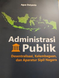 Administrasi Publik Desentrasi Kelembagaan dan Aparatur Sipil Negara